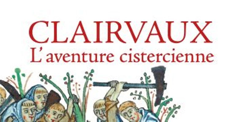 Clairvaux. L'aventure cistercienne
