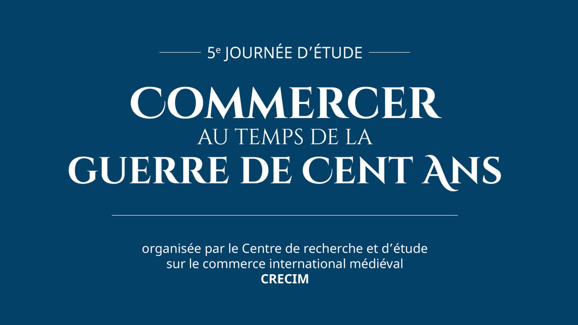 5e journée d'étude du CRECIM - Commercer au temps de la Guerre de Cent Ans